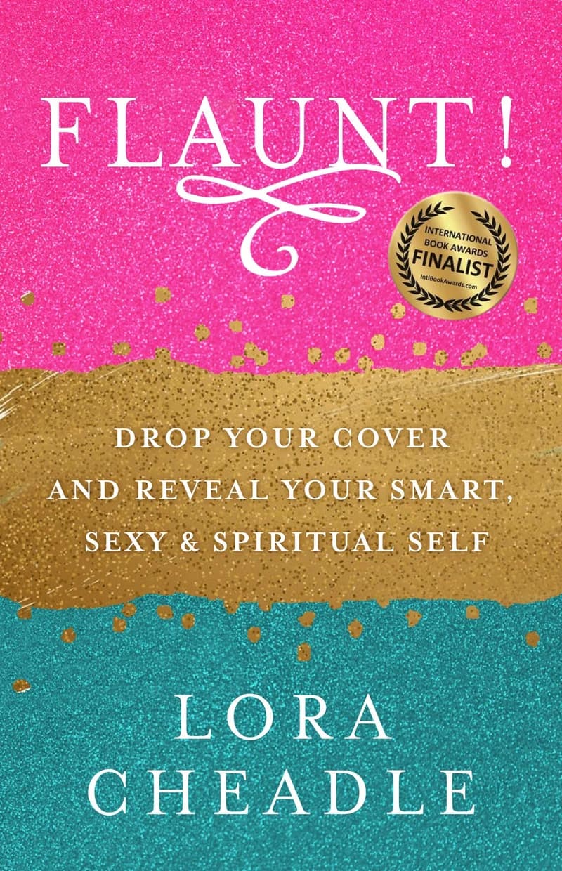 FLAUNT! Drop Your Cover and Reveal Your Smart, Sexy & Spiritual Self, by Lora Cheadle: book cover