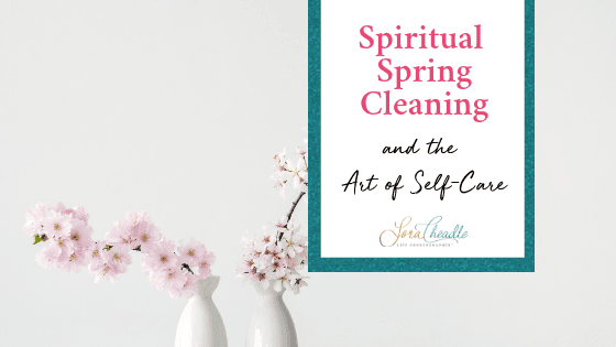 Spiritual Spring Cleaning and the Art of Self-Care