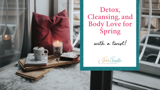 Detox, Cleansing, and Body Love for Spring - With a Twist!